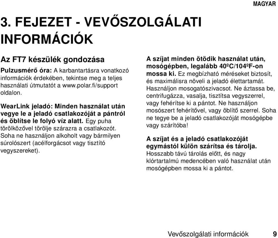 Soha ne használjon alkoholt vagy bármilyen súrolószert (acélforgácsot vagy tisztító vegyszereket). A szíjat minden ötödik használat után, mosógépben, legalább 40ºC/104ºF-on mossa ki.