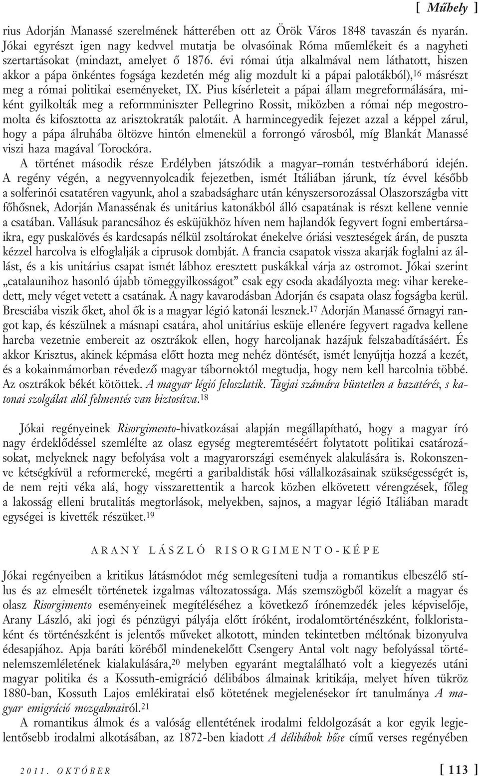 évi római útja alkalmával nem láthatott, hiszen akkor a pápa önkéntes fogsága kezdetén még alig mozdult ki a pápai palotákból), 16 másrészt meg a római politikai eseményeket, IX.