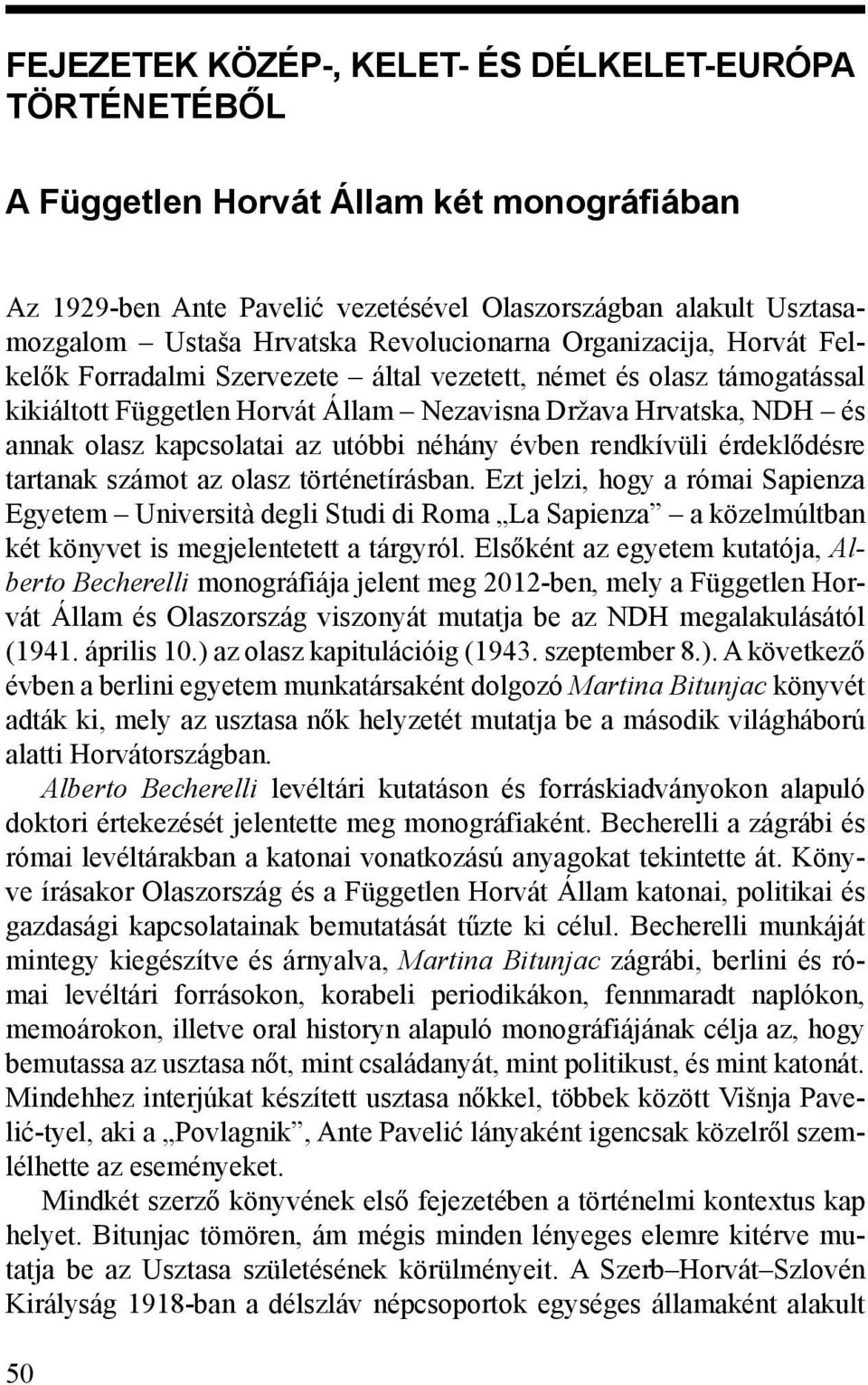 kapcsolatai az utóbbi néhány évben rendkívüli érdeklődésre tartanak számot az olasz történetírásban.