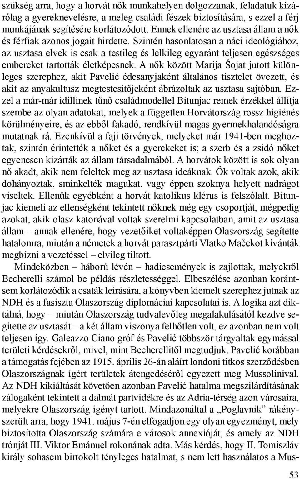 Szintén hasonlatosan a náci ideológiához, az usztasa elvek is csak a testileg és lelkileg egyaránt teljesen egészséges embereket tartották életképesnek.