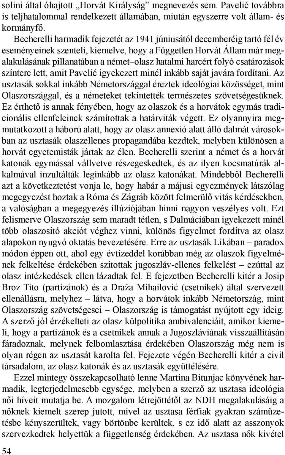 folyó csatározások színtere lett, amit Pavelić igyekezett minél inkább saját javára fordítani.