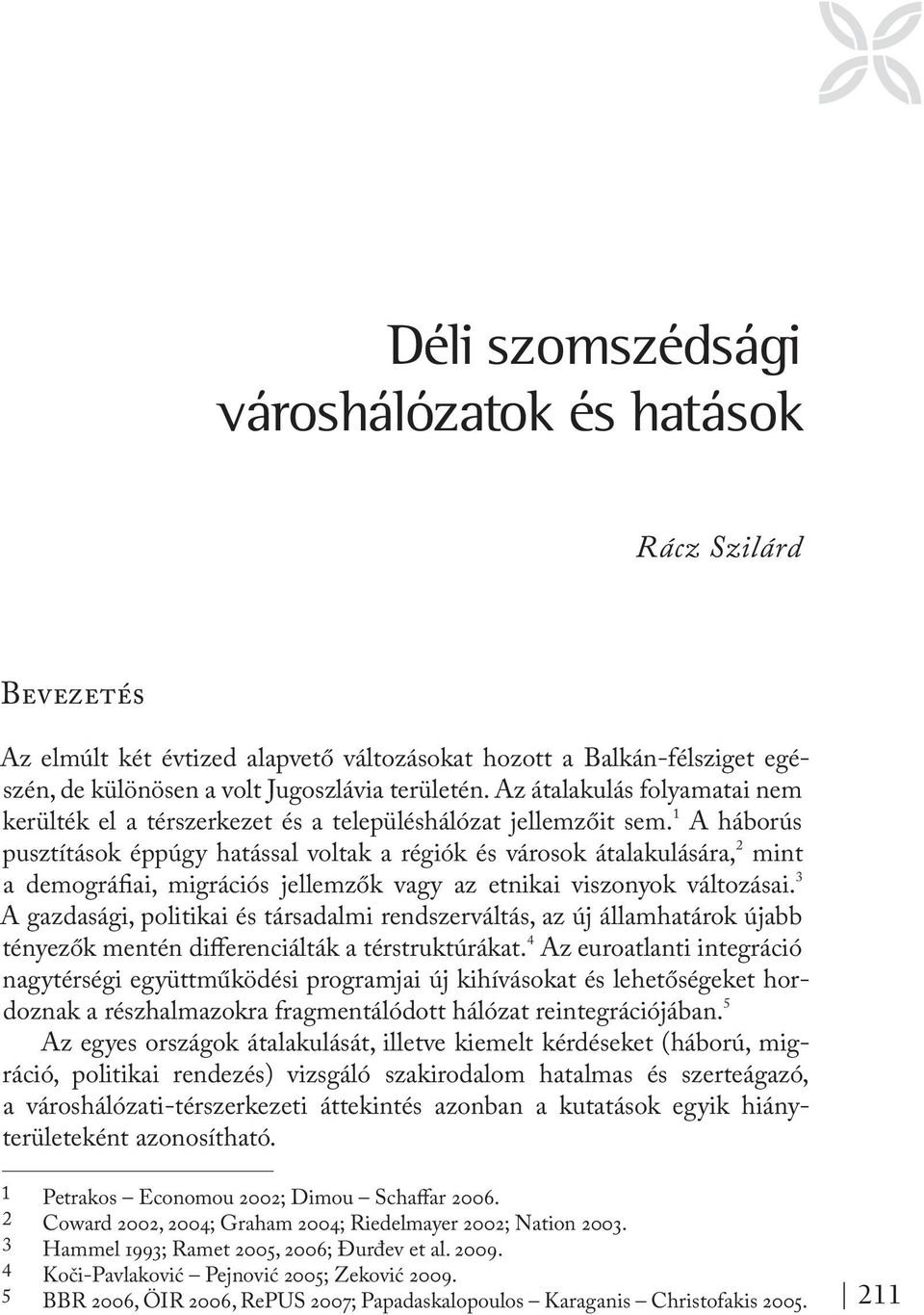 1 A háborús pusztítások éppúgy hatással voltak a régiók és városok átalakulására, 2 mint a demográfiai, migrációs jellemzők vagy az etnikai viszonyok változásai.