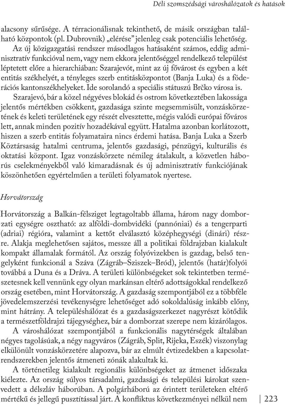 az új fővárost és egyben a két entitás székhelyét, a tényleges szerb entitásközpontot (Banja Luka) és a föderációs kantonszékhelyeket. Ide sorolandó a speciális státuszú Brčko városa is.