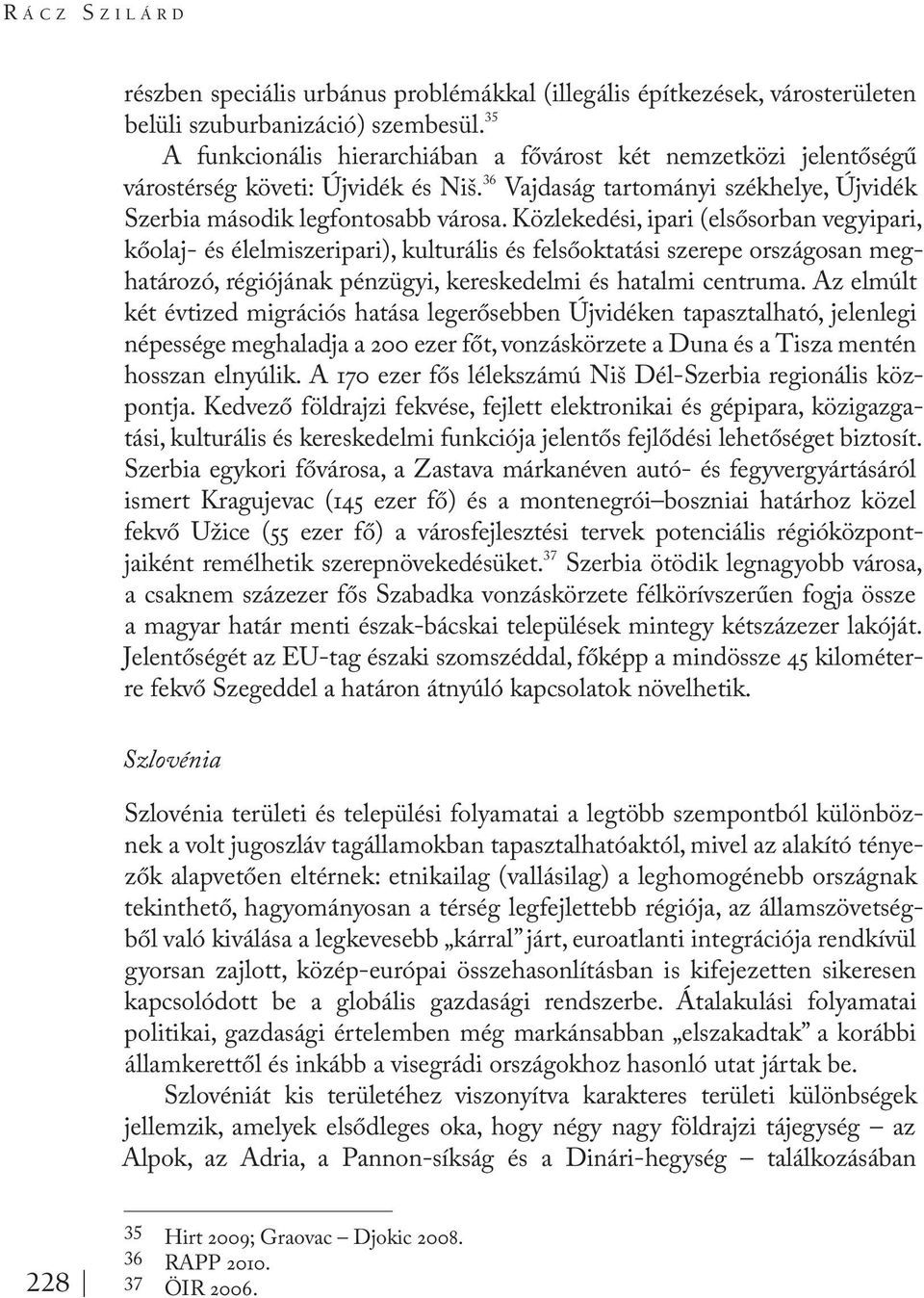 Közlekedési, ipari (elsősorban vegyipari, kőolaj- és élelmiszeripari), kulturális és felsőoktatási szerepe országosan meghatározó, régiójának pénzügyi, kereskedelmi és hatalmi centruma.