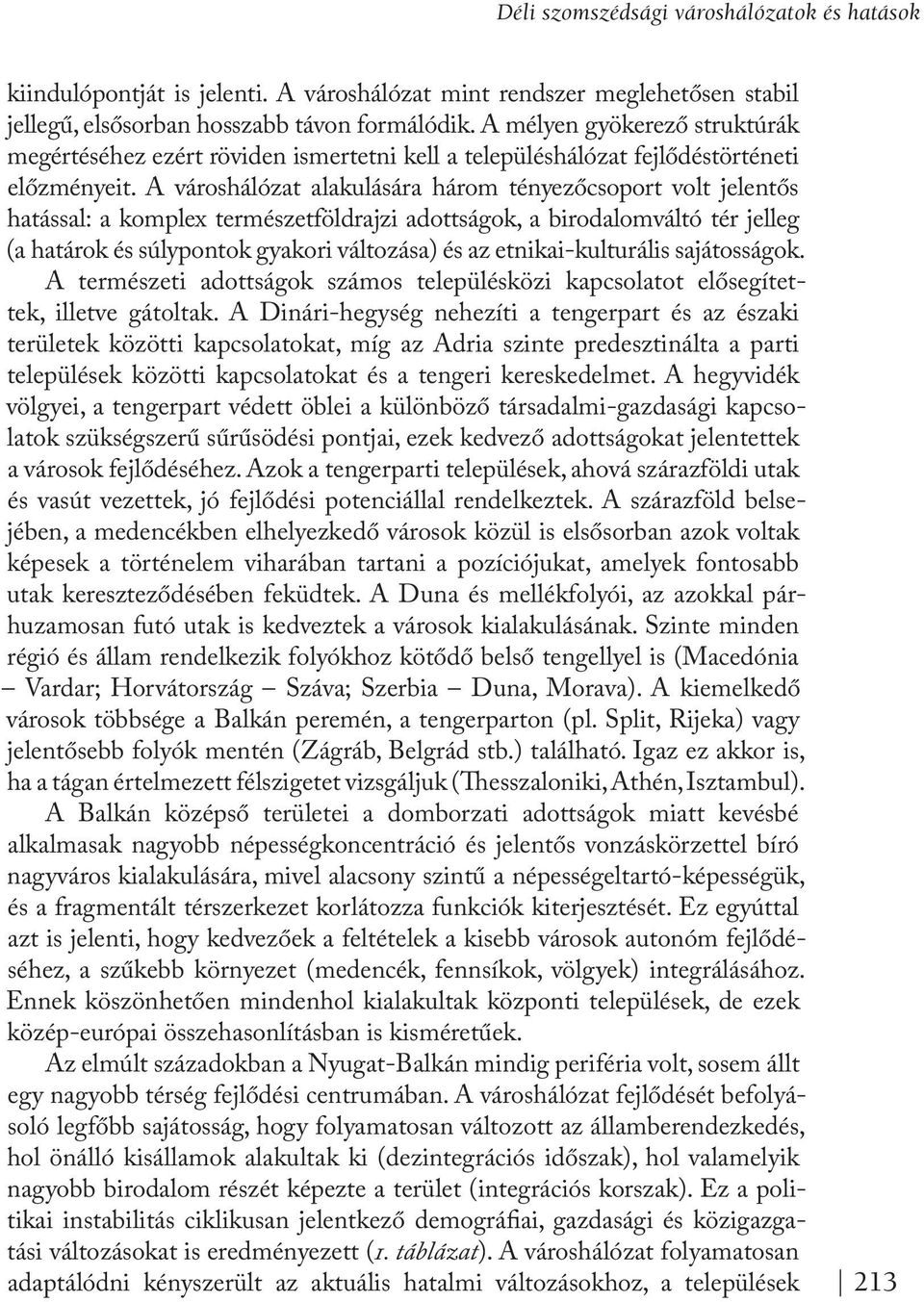 A városhálózat alakulására három tényezőcsoport volt jelentős hatással: a komplex természetföldrajzi adottságok, a birodalomváltó tér jelleg (a határok és súlypontok gyakori változása) és az