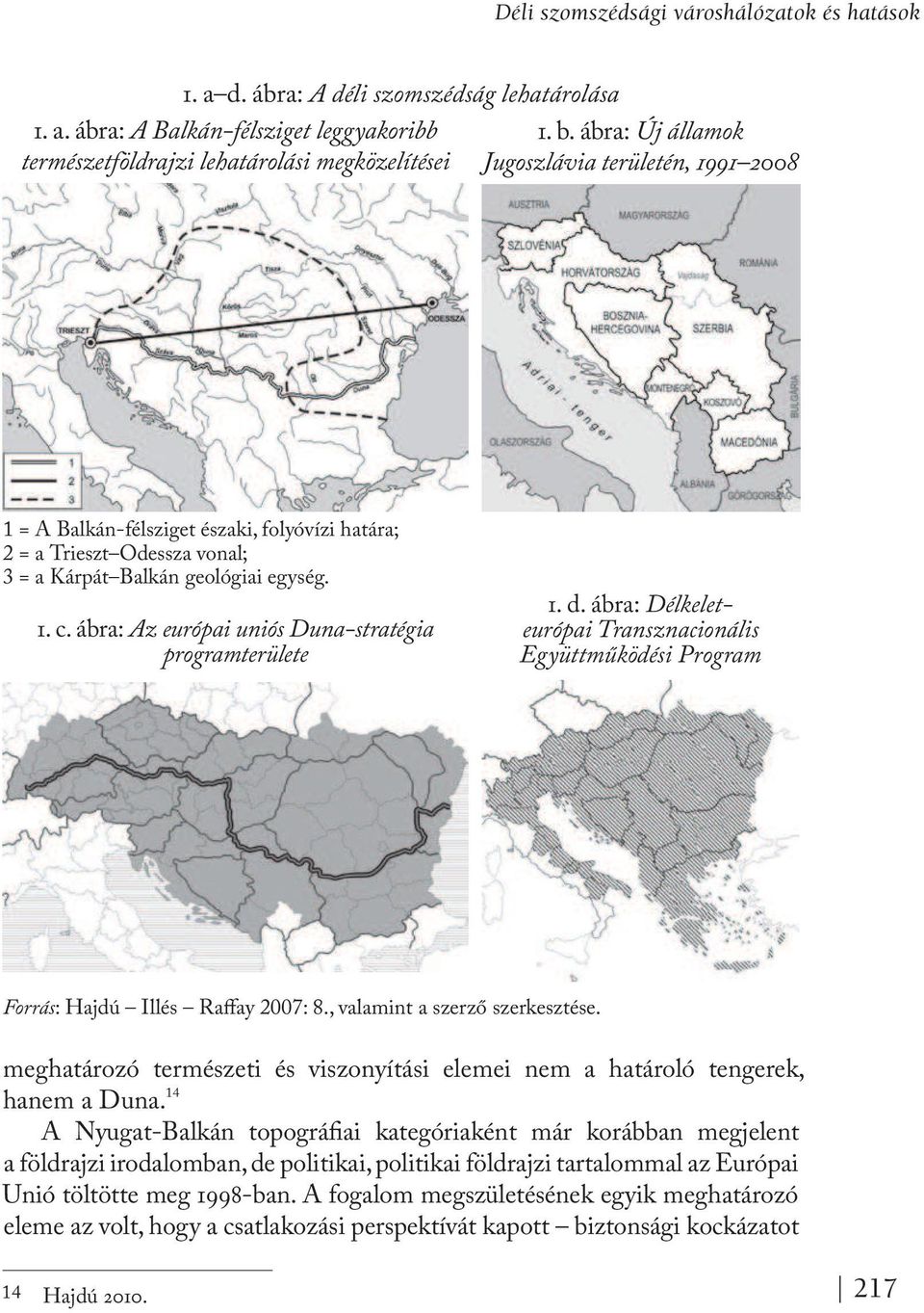 ábra: Az európai uniós Duna-stratégia programterülete 1. d. ábra: Délkeleteurópai Transznacionális Együttműködési Program Forrás: Hajdú Illés Raffay 2007: 8., valamint a szerző szerkesztése.