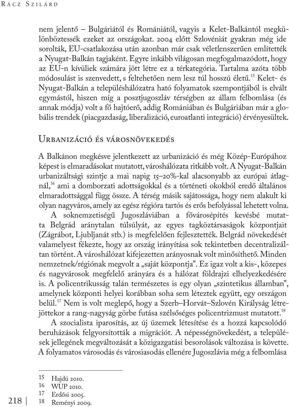 Egyre inkább világosan megfogalmazódott, hogy az EU-n kívüliek számára jött létre ez a térkategória. Tartalma azóta több módosulást is szenvedett, s feltehetően nem lesz túl hosszú életű.