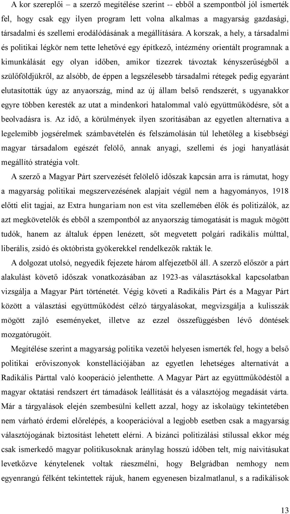 A korszak, a hely, a társadalmi és politikai légkör nem tette lehetővé egy építkező, intézmény orientált programnak a kimunkálását egy olyan időben, amikor tízezrek távoztak kényszerűségből a