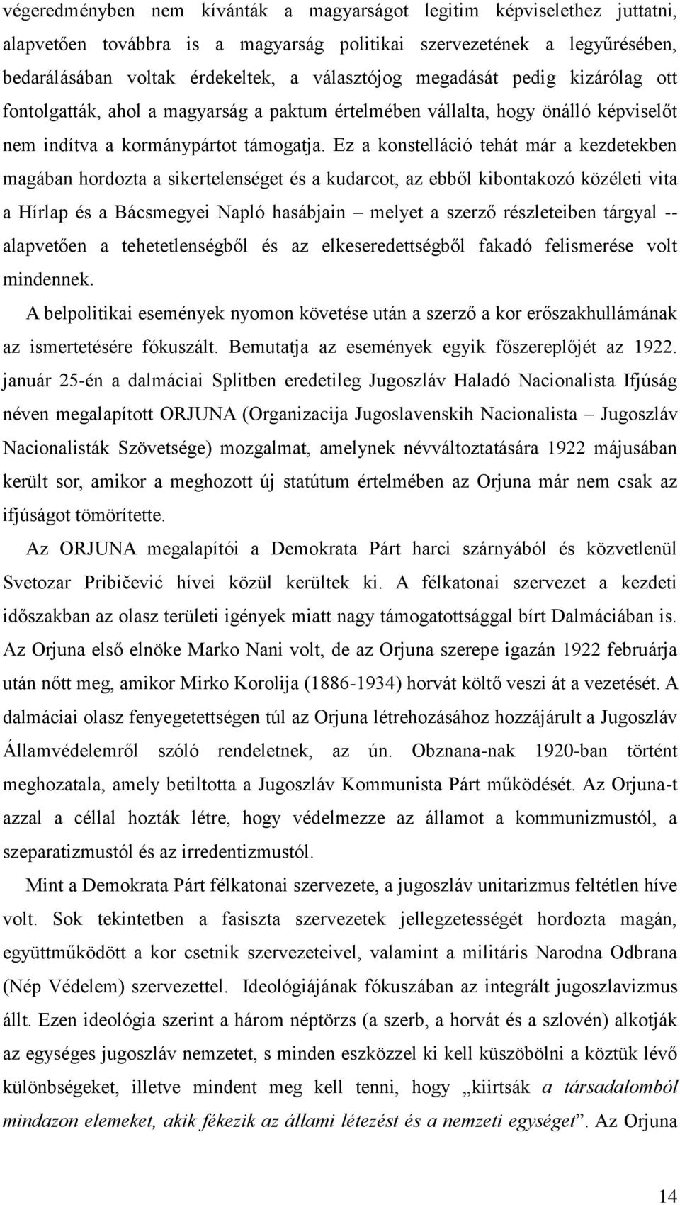 Ez a konstelláció tehát már a kezdetekben magában hordozta a sikertelenséget és a kudarcot, az ebből kibontakozó közéleti vita a Hírlap és a Bácsmegyei Napló hasábjain melyet a szerző részleteiben