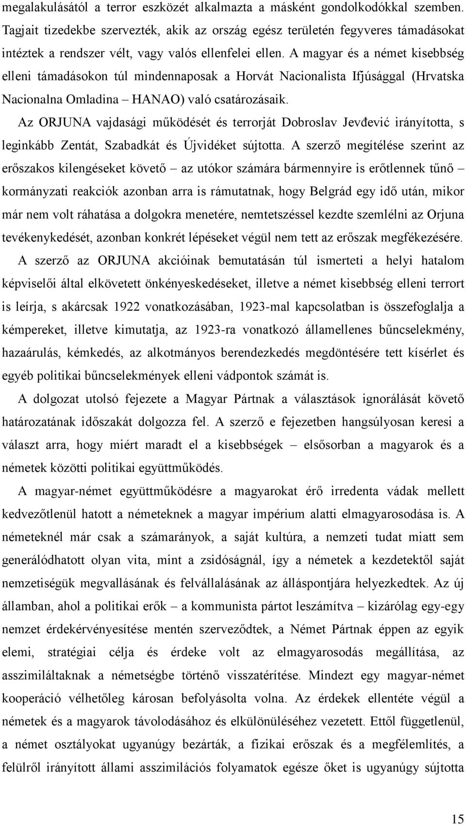 A magyar és a német kisebbség elleni támadásokon túl mindennaposak a Horvát Nacionalista Ifjúsággal (Hrvatska Nacionalna Omladina HANAO) való csatározásaik.