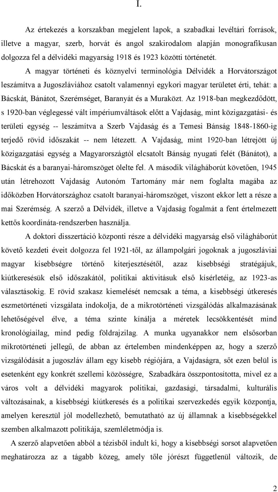 A magyar történeti és köznyelvi terminológia Délvidék a Horvátországot leszámítva a Jugoszláviához csatolt valamennyi egykori magyar területet érti, tehát: a Bácskát, Bánátot, Szerémséget, Baranyát