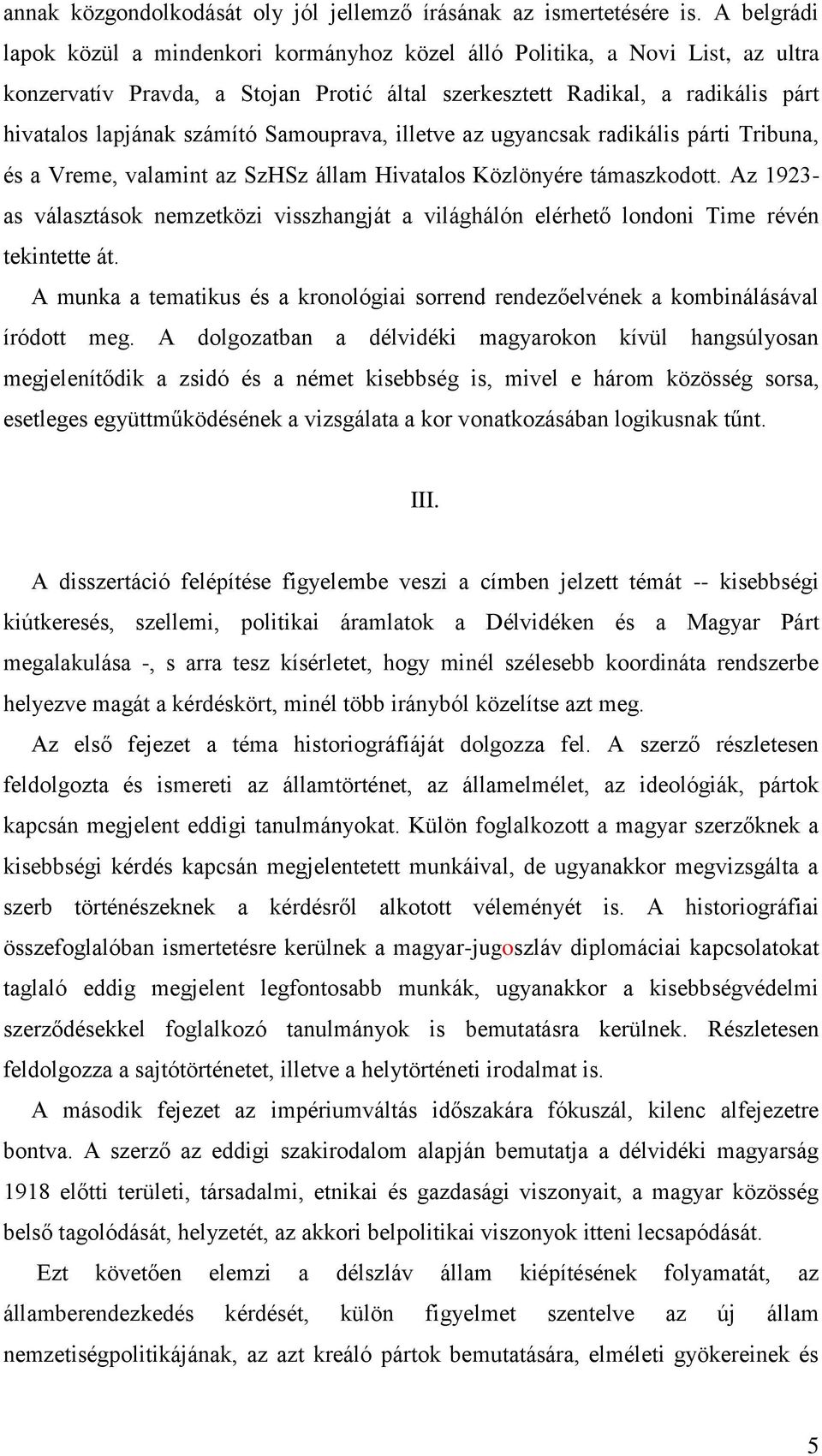 Samouprava, illetve az ugyancsak radikális párti Tribuna, és a Vreme, valamint az SzHSz állam Hivatalos Közlönyére támaszkodott.