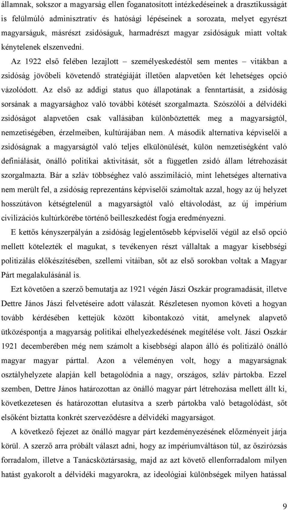 Az 1922 első felében lezajlott személyeskedéstől sem mentes vitákban a zsidóság jövőbeli követendő stratégiáját illetően alapvetően két lehetséges opció vázolódott.