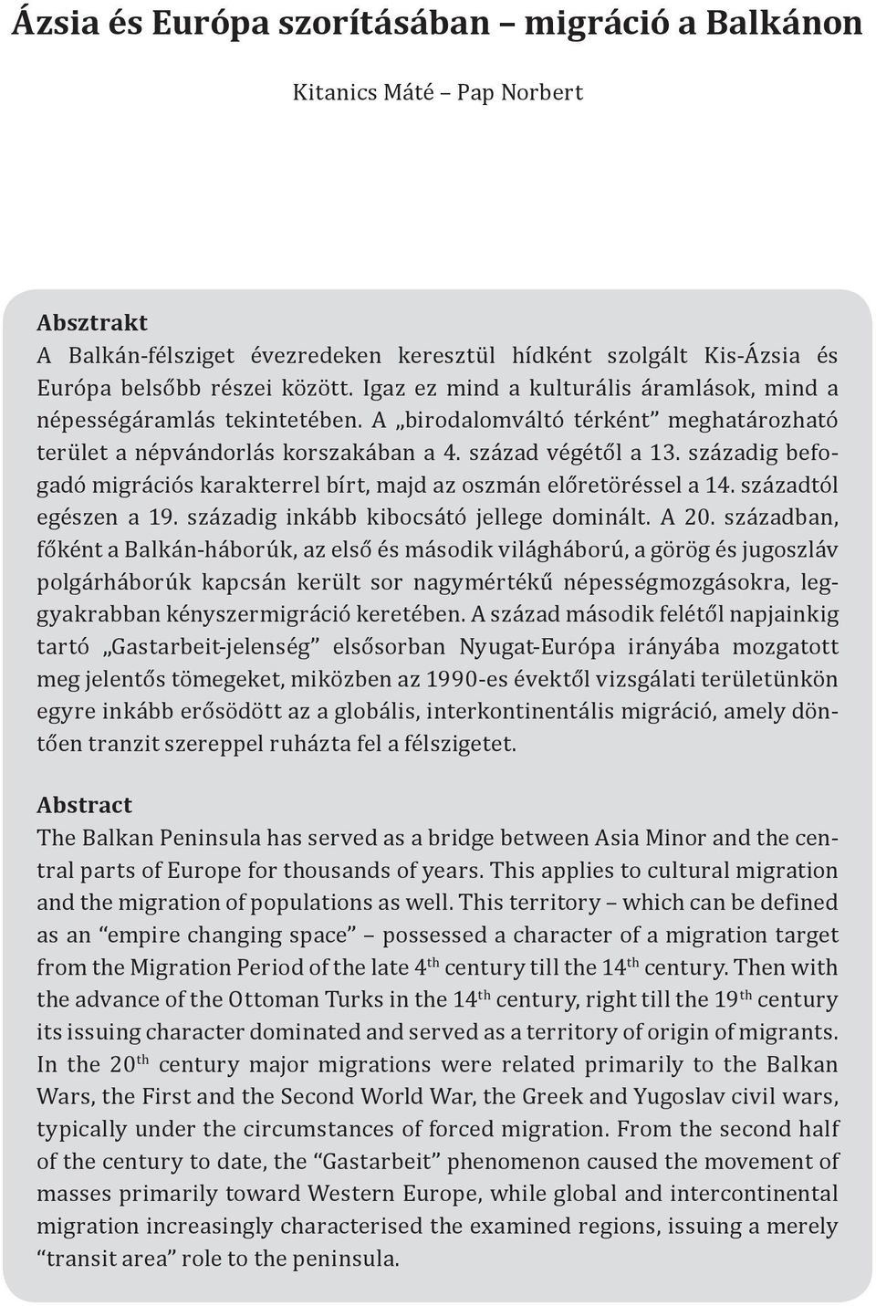 századig befogadó migrációs karakterrel bírt, majd az oszmán előretöréssel a 14. századtól egészen a 19. századig inkább kibocsátó jellege dominált. A 20.