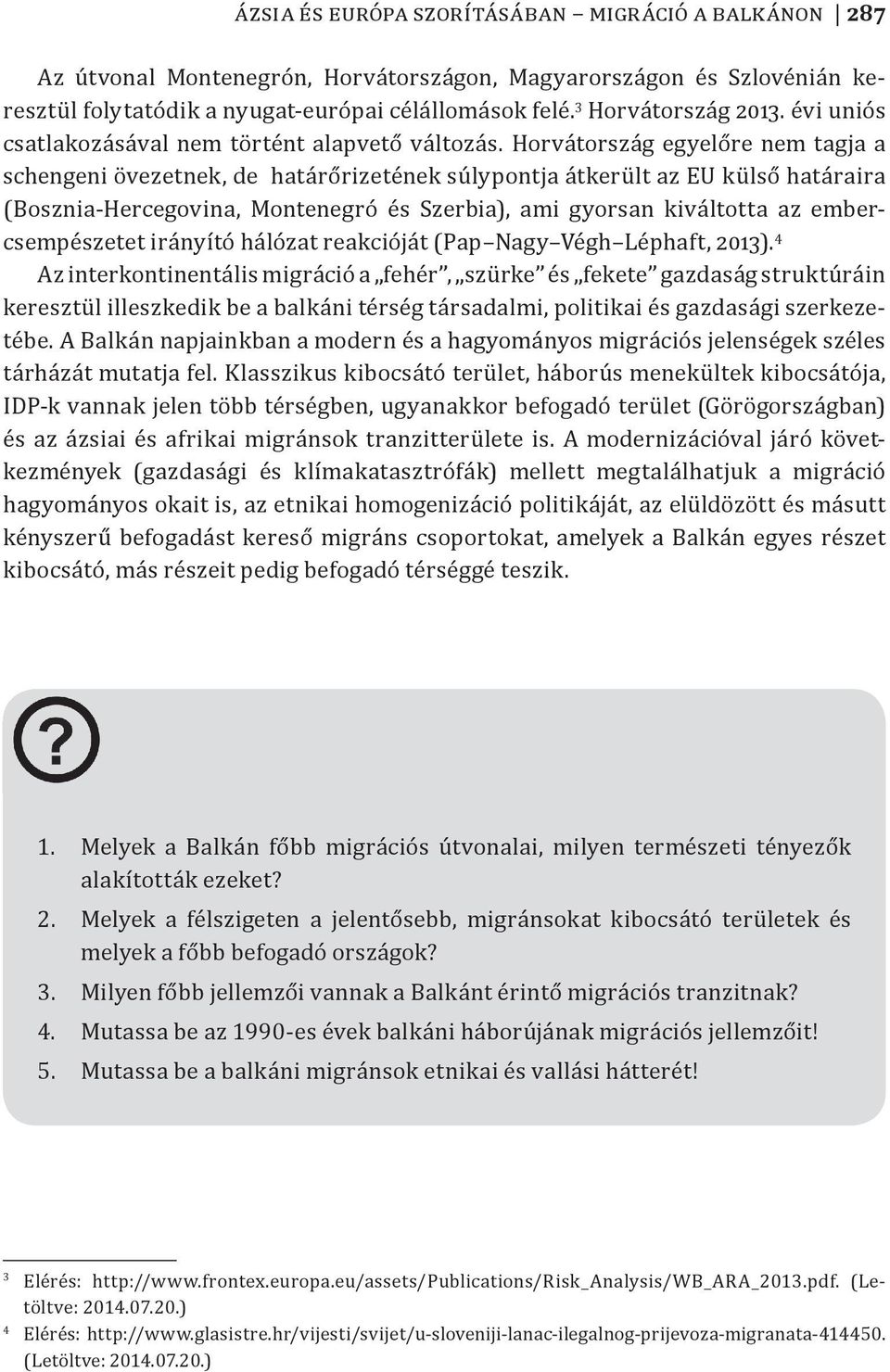 Horvátország egyelőre nem tagja a schengeni övezetnek, de határőrizetének súlypontja átkerült az EU külső határaira (Bosznia-Hercegovina, Montenegró és Szerbia), ami gyorsan kiváltotta az