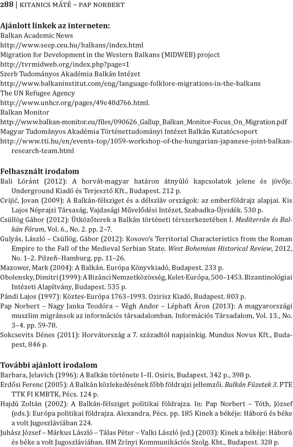 com/eng/language-folklore-migrations-in-the-balkans The UN Refugee Agency http://www.unhcr.org/pages/49e48d766.html. Balkan Monitor http://www.balkan-monitor.