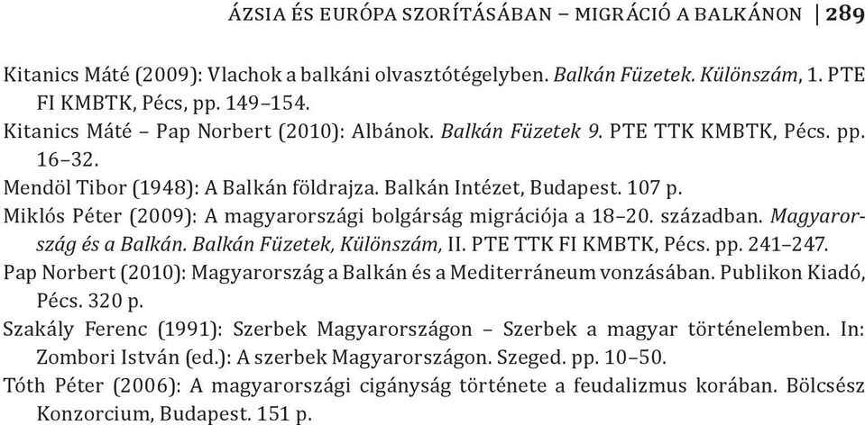 Miklós Péter (2009): A magyarországi bolgárság migrációja a 18 20. században. Magyarország és a Balkán. Balkán Füzetek, Különszám, II. PTE TTK FI KMBTK, Pécs. pp. 241 247.