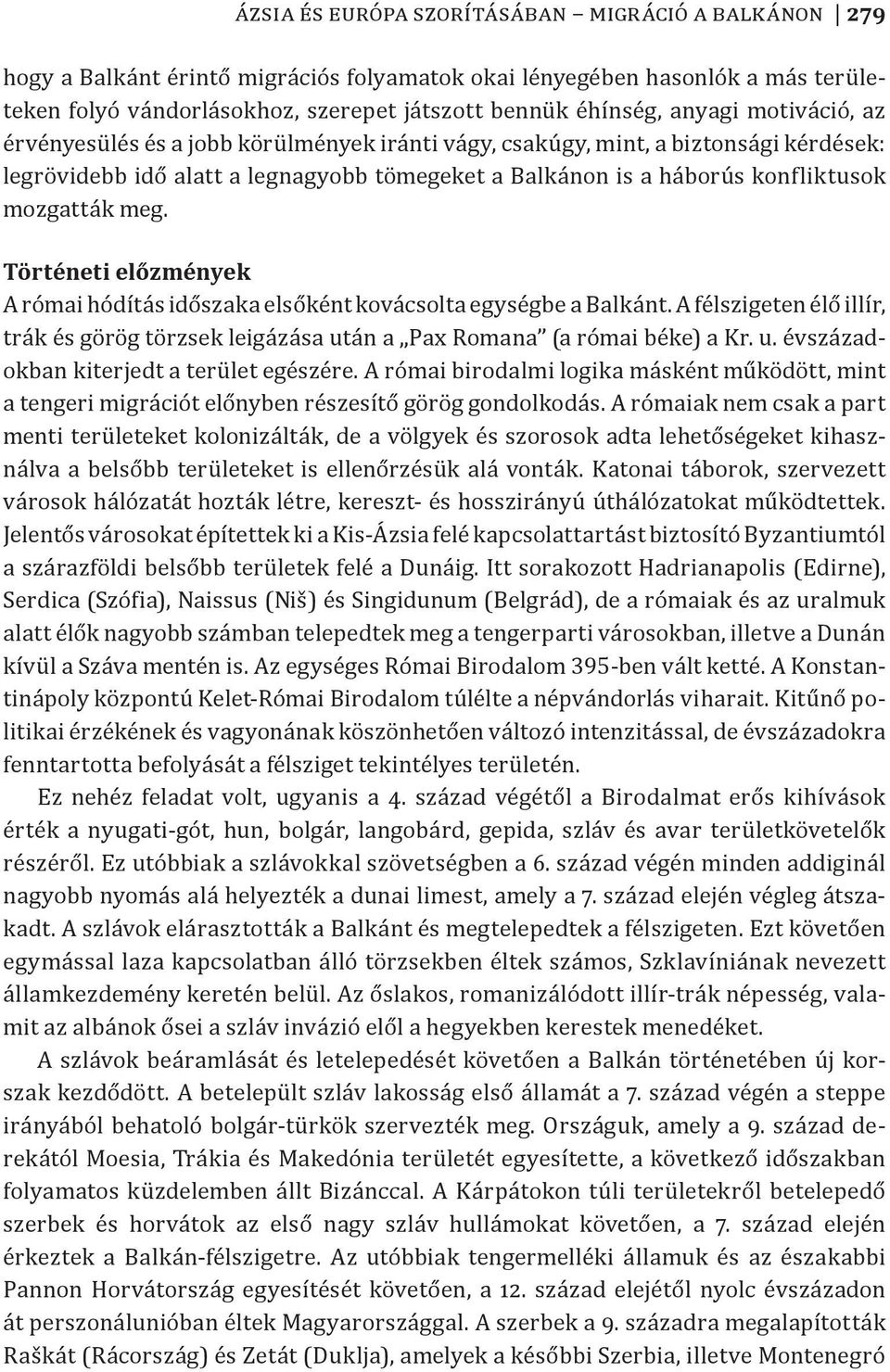 meg. Történeti előzmények A római hódítás időszaka elsőként kovácsolta egységbe a Balkánt. A félszigeten élő illír, trák és görög törzsek leigázása után a Pax Romana (a római béke) a Kr. u. évszázadokban kiterjedt a terület egészére.