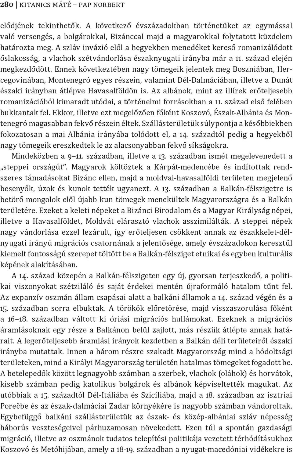 Ennek következtében nagy tömegeik jelentek meg Boszniában, Hercegovinában, Montenegró egyes részein, valamint Dél-Dalmáciában, illetve a Dunát északi irányban átlépve Havasalföldön is.