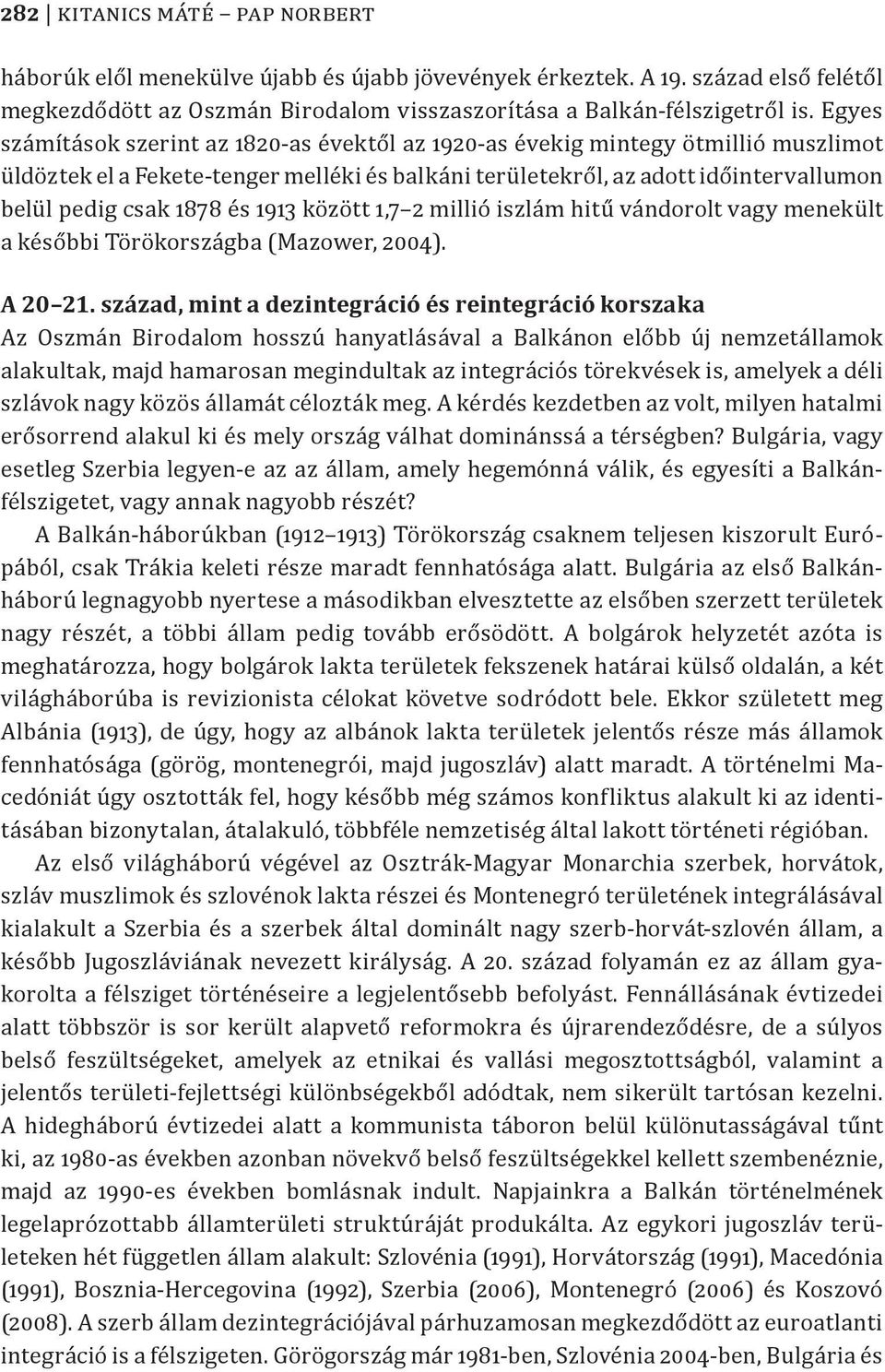 és 1913 között 1,7 2 millió iszlám hitű vándorolt vagy menekült a későbbi Törökországba (Mazower, 2004). A 20 21.