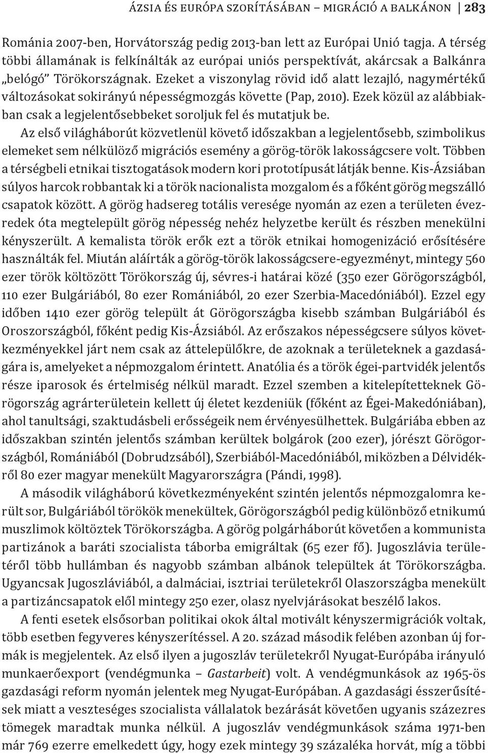 Ezeket a viszonylag rövid idő alatt lezajló, nagymértékű változásokat sokirányú népességmozgás követte (Pap, 2010). Ezek közül az alábbiakban csak a legjelentősebbeket soroljuk fel és mutatjuk be.