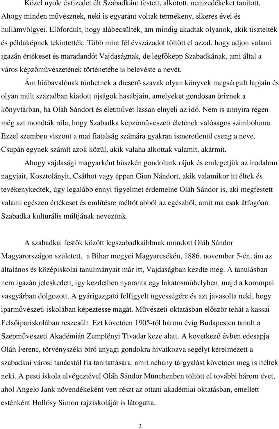 Több mint fél évszázadot töltött el azzal, hogy adjon valami igazán értékeset és maradandót Vajdaságnak, de legfőképp Szabadkának, ami által a város képzőművészetének történetébe is belevéste a nevét.