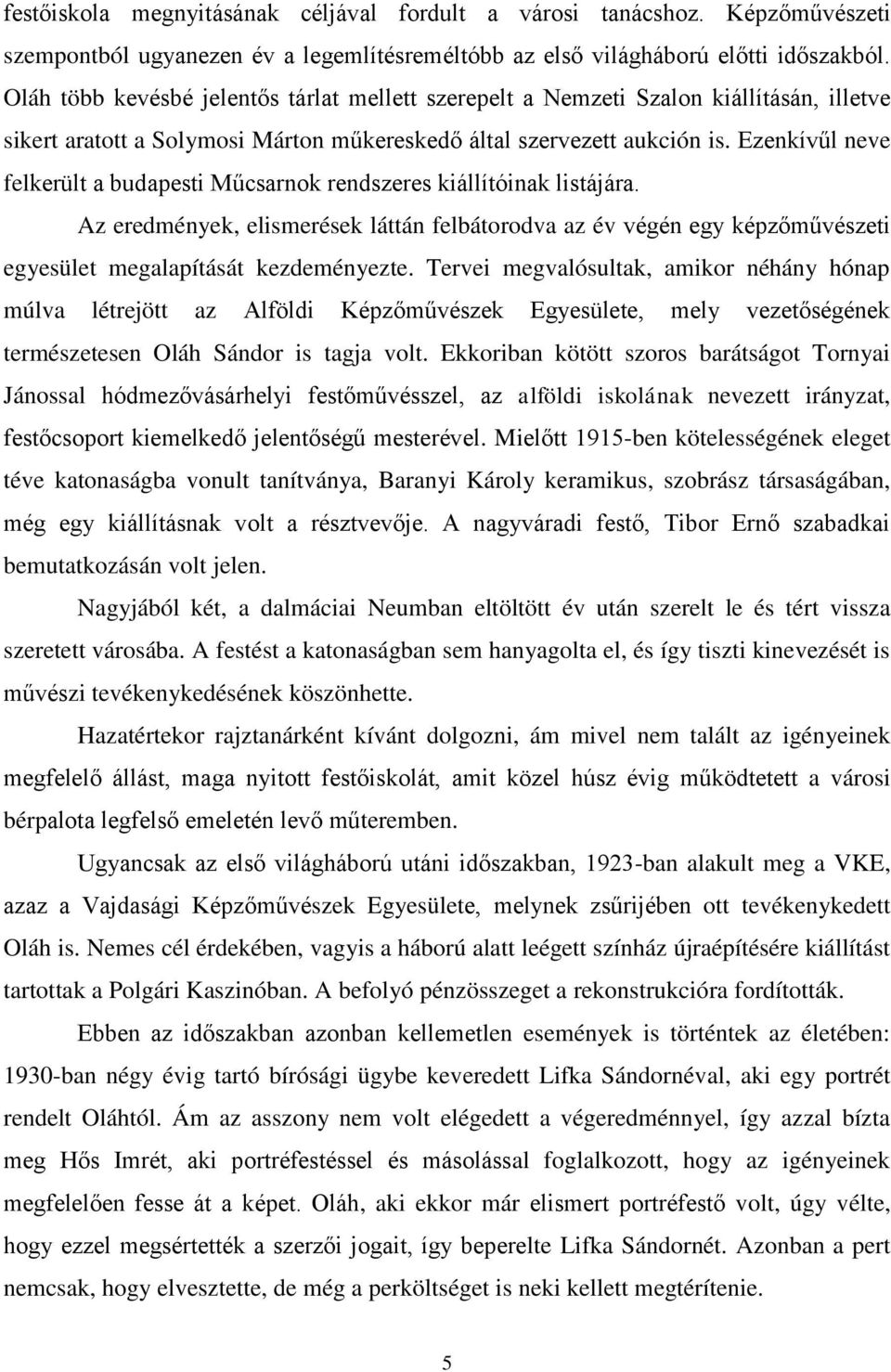 Ezenkívűl neve felkerült a budapesti Műcsarnok rendszeres kiállítóinak listájára. Az eredmények, elismerések láttán felbátorodva az év végén egy képzőművészeti egyesület megalapítását kezdeményezte.