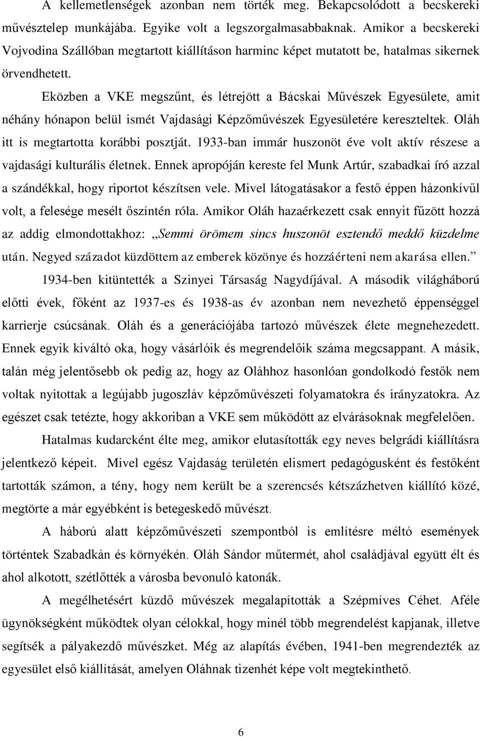 Eközben a VKE megszűnt, és létrejött a Bácskai Művészek Egyesülete, amit néhány hónapon belül ismét Vajdasági Képzőművészek Egyesületére kereszteltek. Oláh itt is megtartotta korábbi posztját.