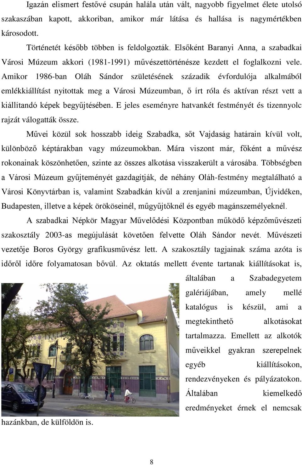 Amikor 1986-ban Oláh Sándor születésének századik évfordulója alkalmából emlékkiállítást nyitottak meg a Városi Múzeumban, ő írt róla és aktívan részt vett a kiállítandó képek begyűjtésében.