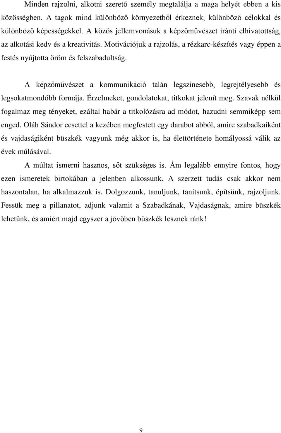 A képzőművészet a kommunikáció talán legszínesebb, legrejtélyesebb és legsokatmondóbb formája. Érzelmeket, gondolatokat, titkokat jelenít meg.