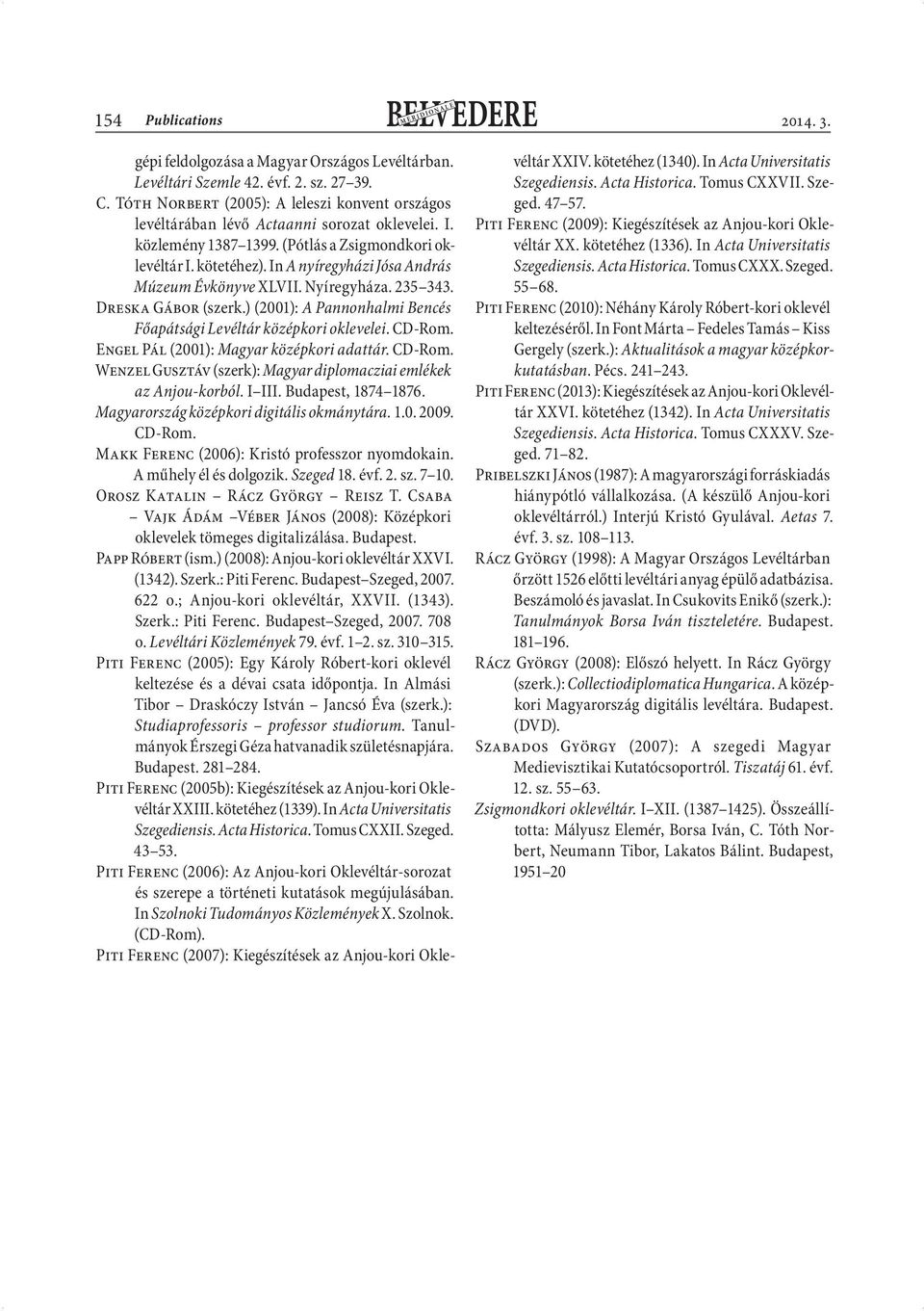 In A nyíregyházi Jósa András Múzeum Évkönyve XLVII. Nyíregyháza. 235 343. Dreska Gábor (szerk.) (2001): A Pannonhalmi Bencés Főapátsági Levéltár középkori oklevelei. CD-Rom.