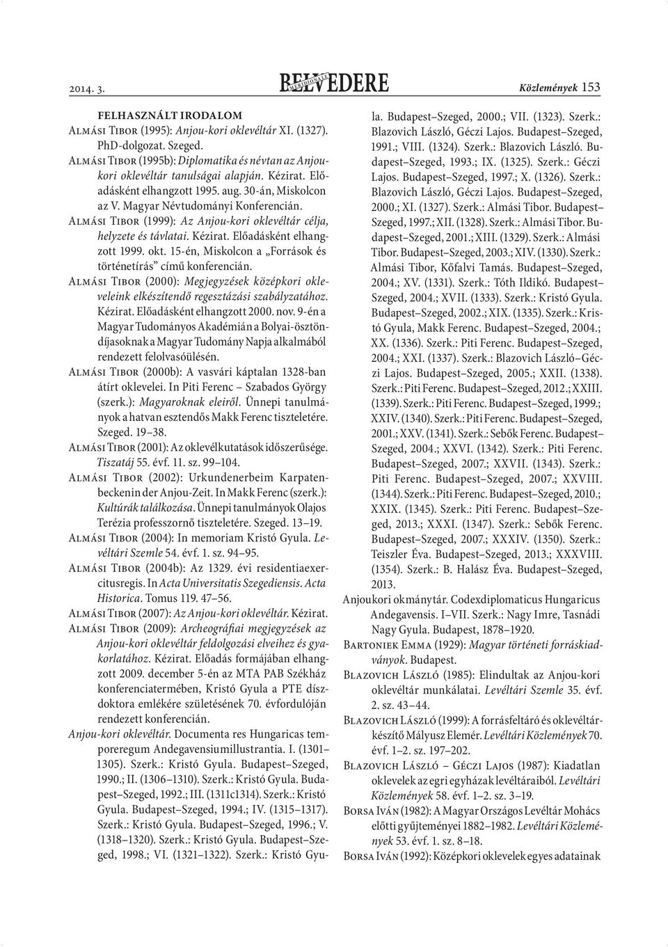 Almási Tibor (1999): Az Anjou-kori oklevéltár célja, helyzete és távlatai. Kézirat. Előadásként elhangzott 1999. okt. 15-én, Miskolcon a Források és történetírás című konferencián.