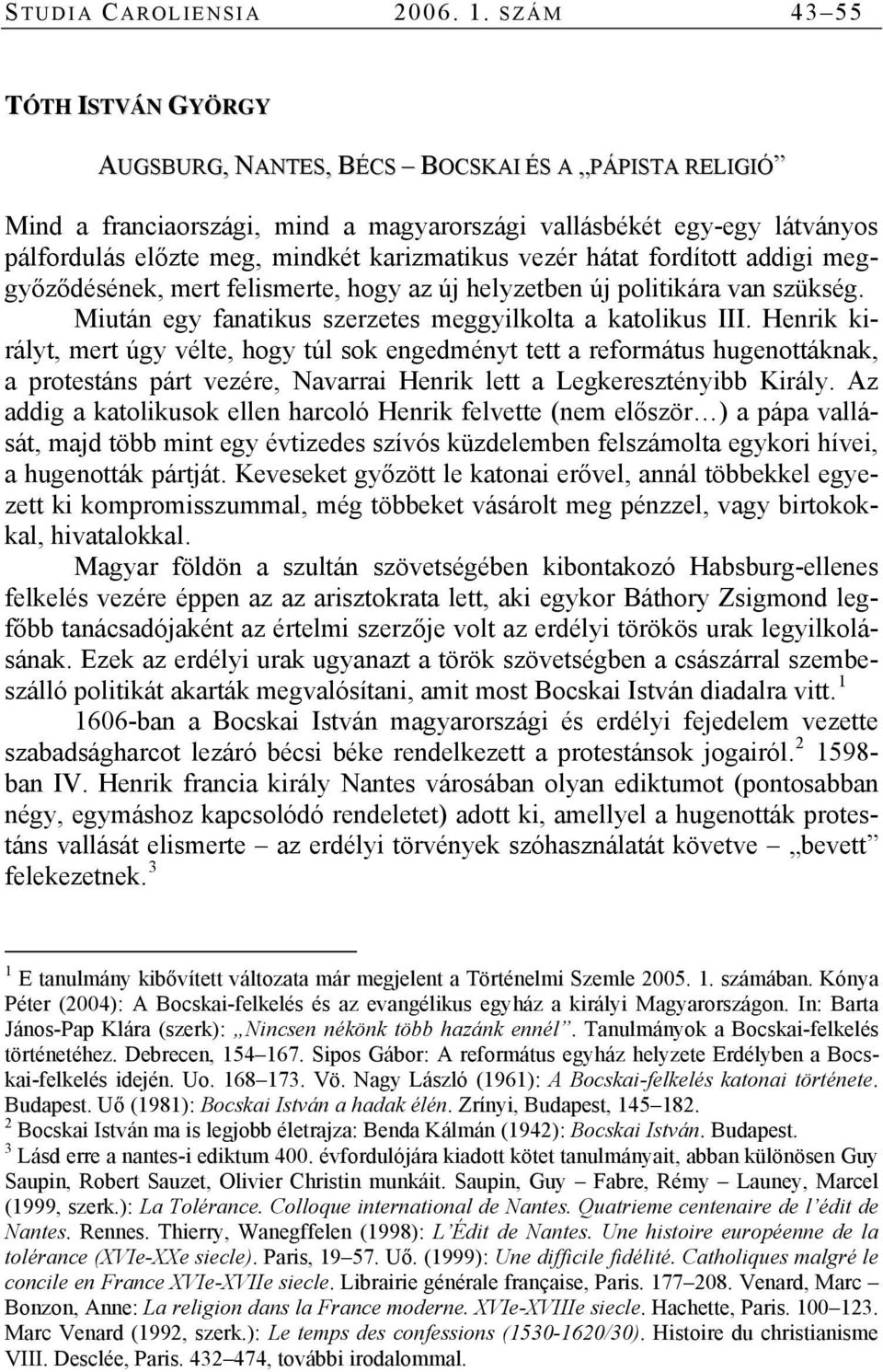 karizmatikus vezér hátat fordított addigi meggyőződésének, mert felismerte, hogy az új helyzetben új politikára van szükség. Miután egy fanatikus szerzetes meggyilkolta a katolikus III.