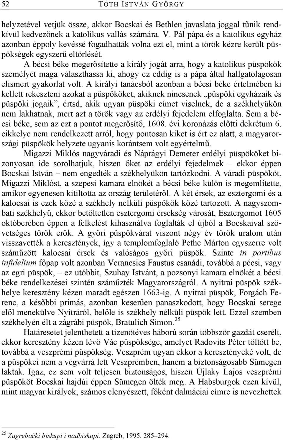 A bécsi béke megerősítette a király jogát arra, hogy a katolikus püspökök személyét maga választhassa ki, ahogy ez eddig is a pápa által hallgatólagosan elismert gyakorlat volt.