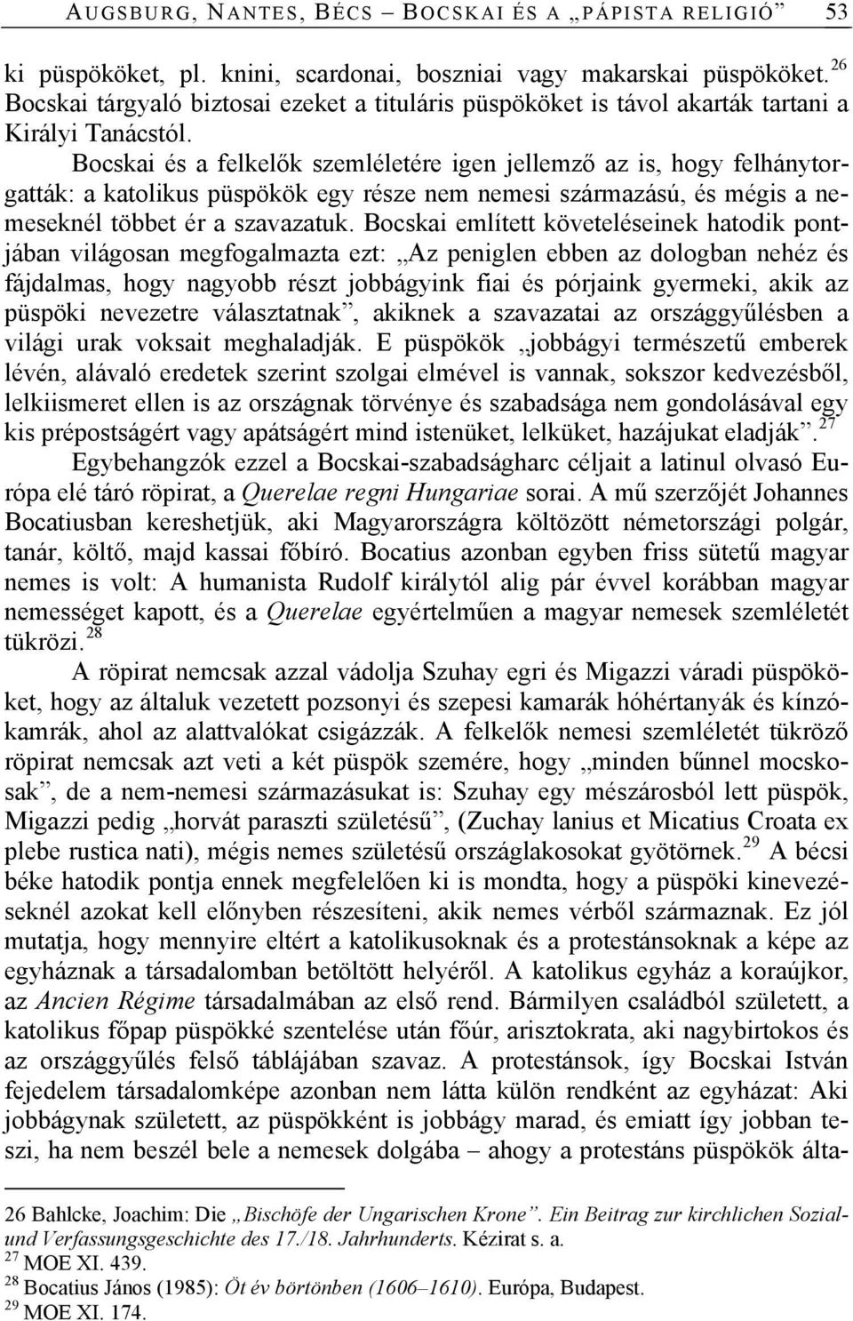 Bocskai és a felkelők szemléletére igen jellemző az is, hogy felhánytorgatták: a katolikus püspökök egy része nem nemesi származású, és mégis a nemeseknél többet ér a szavazatuk.