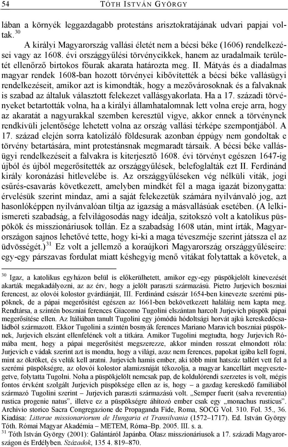 Mátyás és a diadalmas magyar rendek 1608-ban hozott törvényei kibővítették a bécsi béke vallásügyi rendelkezéseit, amikor azt is kimondták, hogy a mezővárosoknak és a falvaknak is szabad az általuk