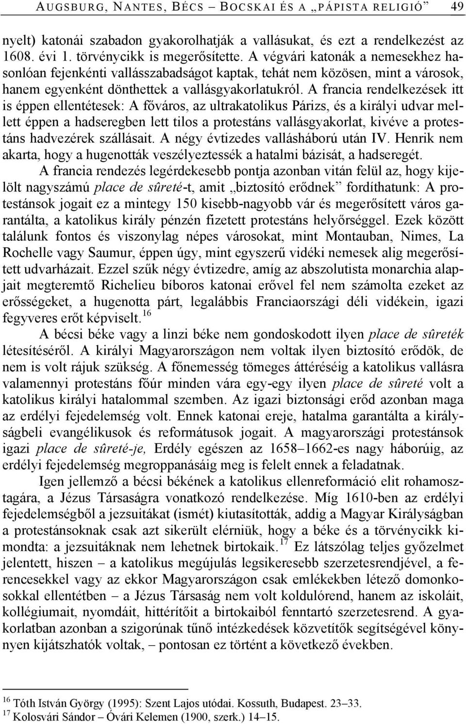 A francia rendelkezések itt is éppen ellentétesek: A főváros, az ultrakatolikus Párizs, és a királyi udvar mellett éppen a hadseregben lett tilos a protestáns vallásgyakorlat, kivéve a protestáns