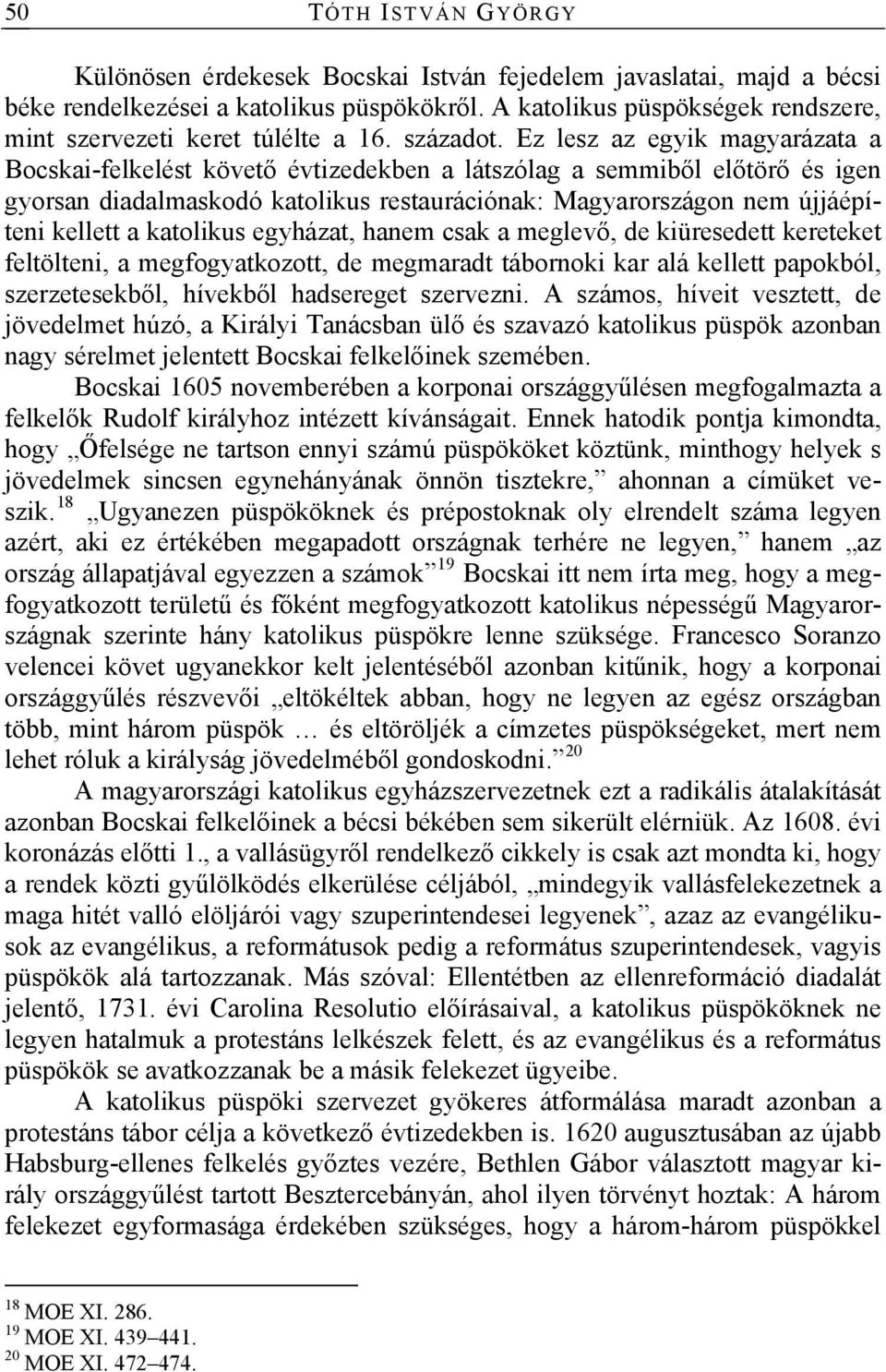 Ez lesz az egyik magyarázata a Bocskai-felkelést követő évtizedekben a látszólag a semmiből előtörő és igen gyorsan diadalmaskodó katolikus restaurációnak: Magyarországon nem újjáépíteni kellett a