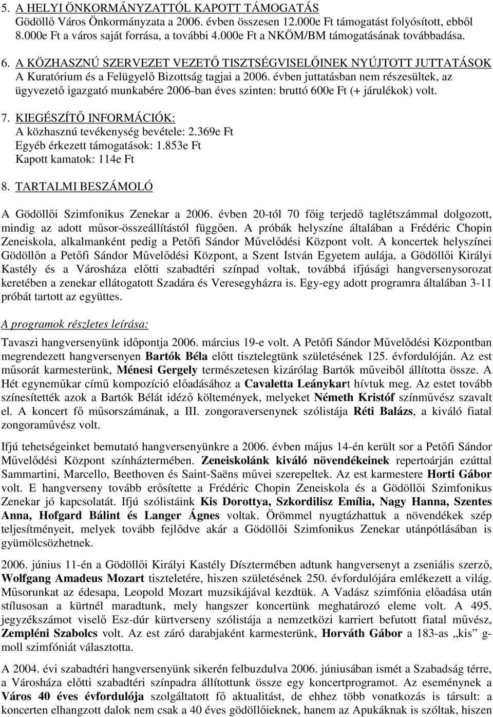 évben juttatásban nem részesültek, az ügyvezetı igazgató munkabére 2006-ban éves szinten: bruttó 600e Ft (+ járulékok) volt. 7. KIEGÉSZÍTİ INFORMÁCIÓK: A közhasznú tevékenység bevétele: 2.