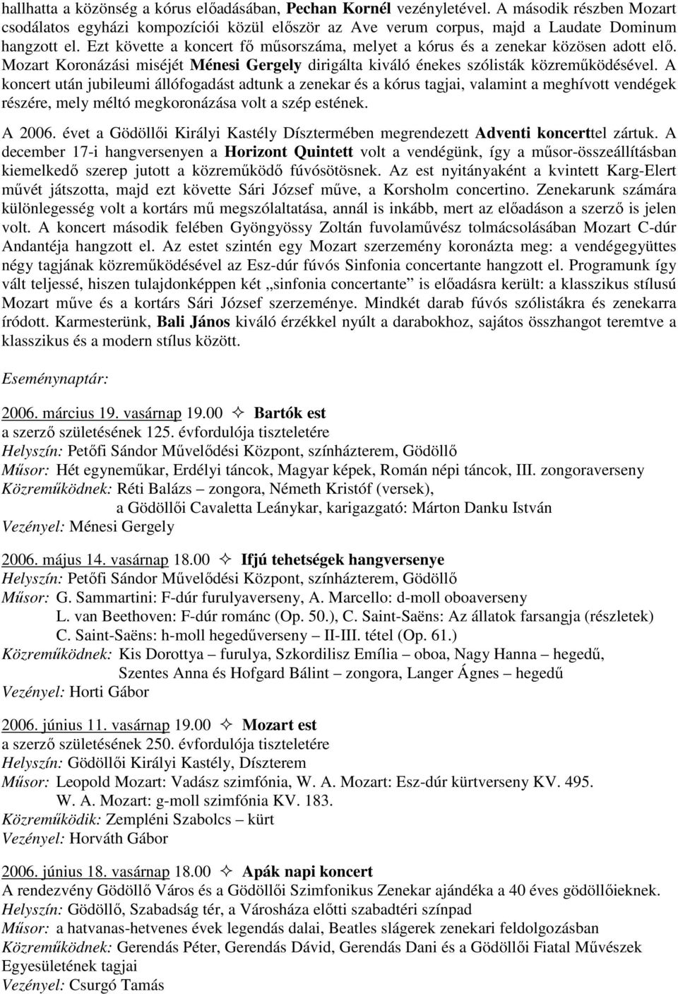 A koncert után jubileumi állófogadást adtunk a zenekar és a kórus tagjai, valamint a meghívott vendégek részére, mely méltó megkoronázása volt a szép estének. A 2006.