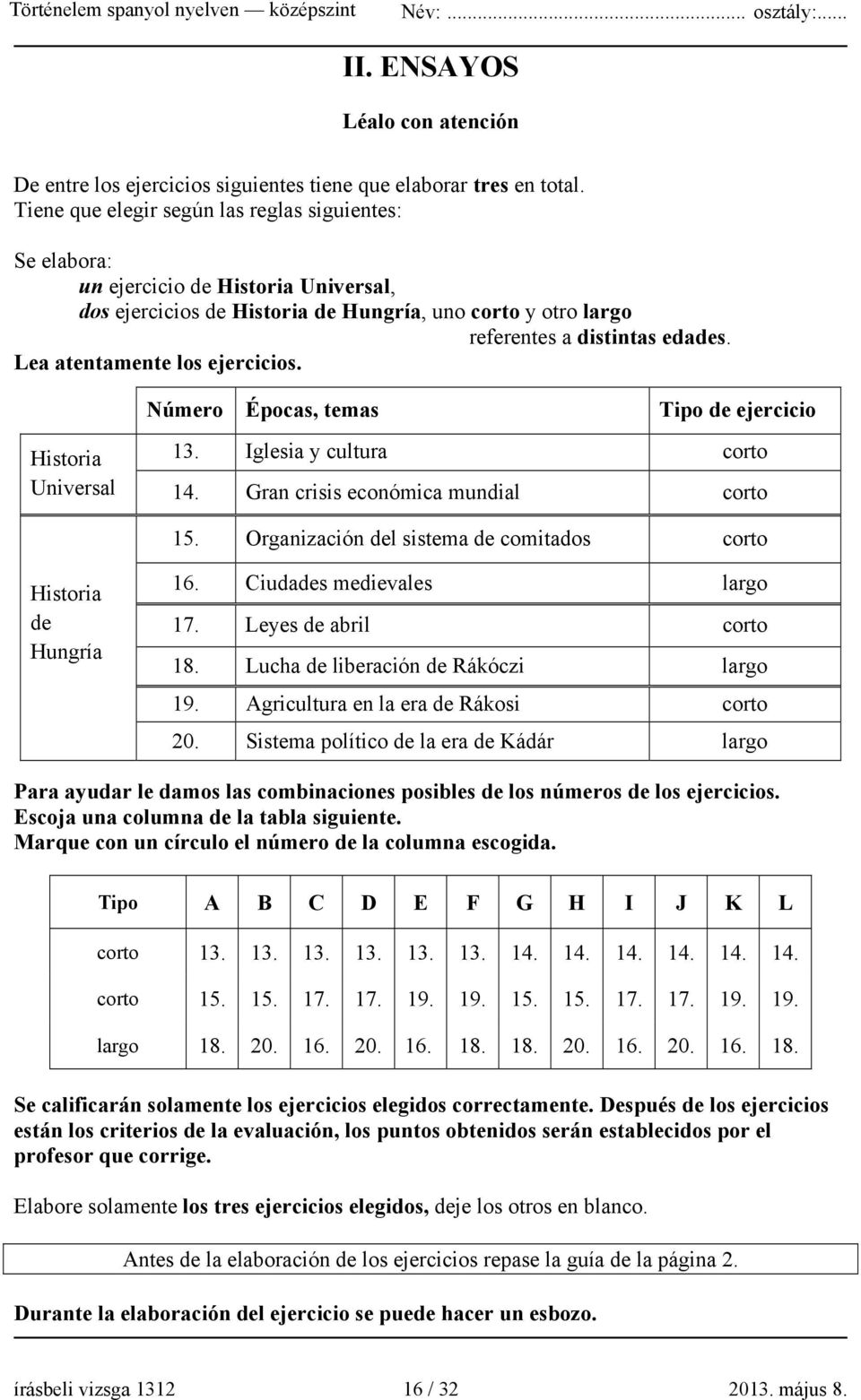 Lea atentamente los ejercicios. Historia Universal Número Épocas, temas Tipo de ejercicio 13. Iglesia y cultura corto 14. Gran crisis económica mundial corto 15.