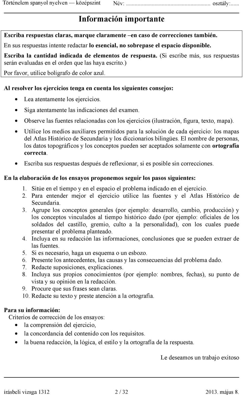 Al resolver los ejercicios tenga en cuenta los siguientes consejos: Lea atentamente los ejercicios. Siga atentamente las indicaciones del examen.