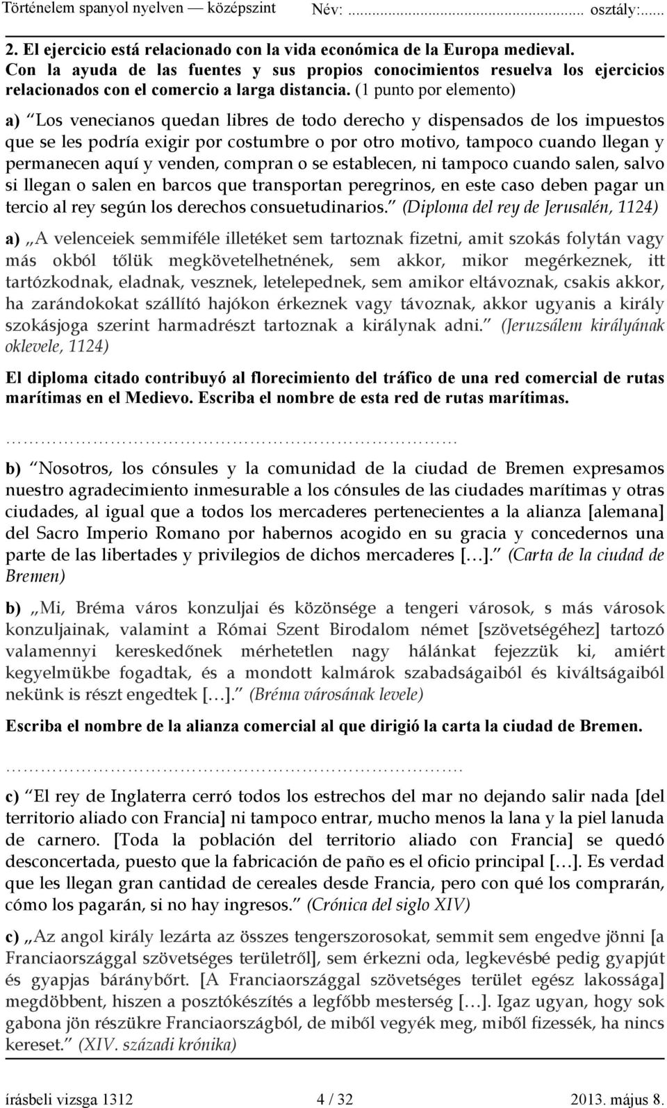 (1 punto por elemento) a) Los venecianos quedan libres de todo derecho y dispensados de los impuestos que se les podría exigir por costumbre o por otro motivo, tampoco cuando llegan y permanecen aquí