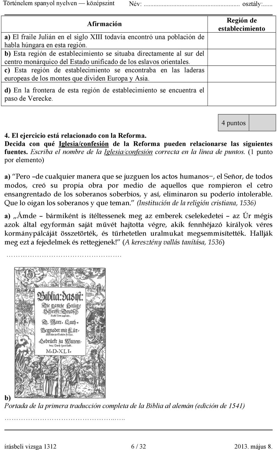 c) Esta región de establecimiento se encontraba en las laderas europeas de los montes que dividen Europa y Asia. d) En la frontera de esta región de establecimiento se encuentra el paso de Verecke.