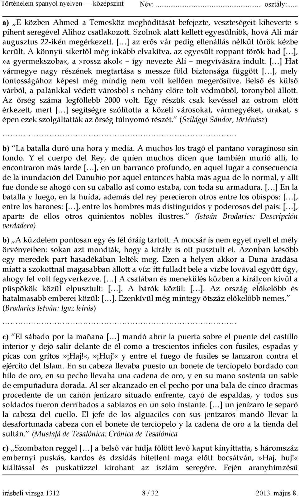 [ ] Hat vármegye nagy részének megtartása s messze föld biztonsága függött [ ], mely fontosságához képest még mindig nem volt kellően megerősítve.