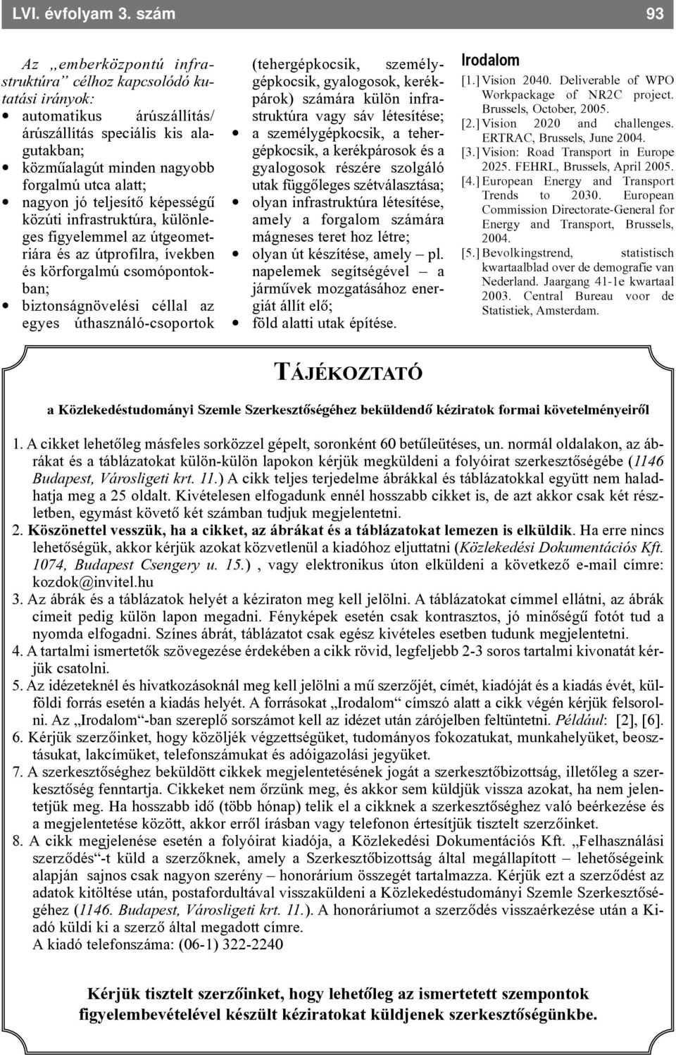 teljesítõ képességû közúti infrastruktúra, különleges figyelemmel az útgeometriára és az útprofilra, ívekben és körforgalmú csomópontokban; biztonságnövelési céllal az egyes úthasználó-csoportok