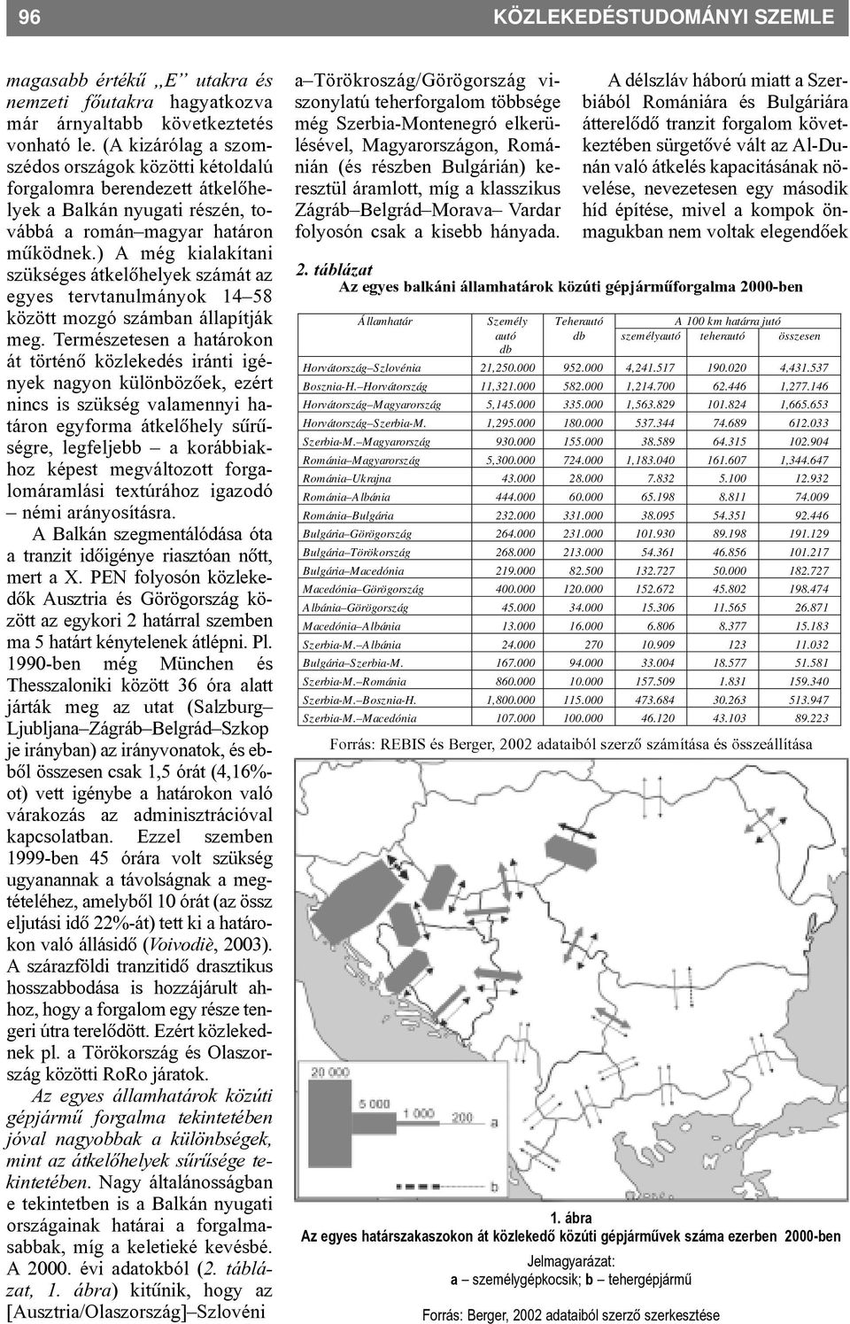 ) A még kialakítani szükséges átkelõhelyek számát az egyes tervtanulmányok 14 58 között mozgó számban állapítják meg.