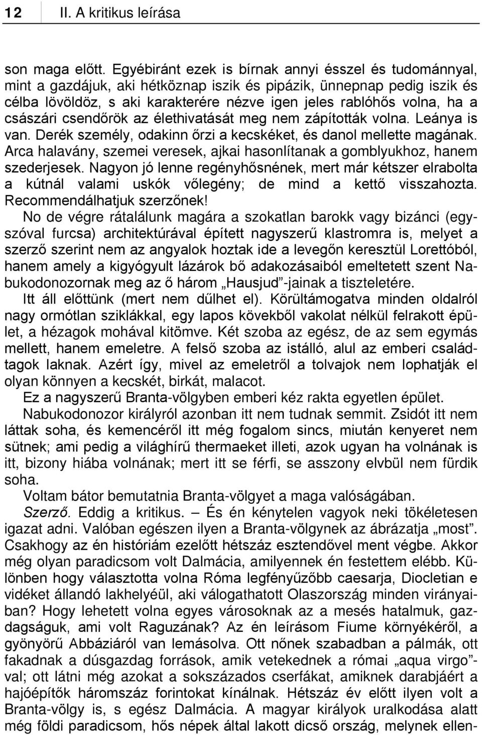 császári csendőrök az élethivatását meg nem zápították volna. Leánya is van. Derék személy, odakinn őrzi a kecskéket, és danol mellette magának.