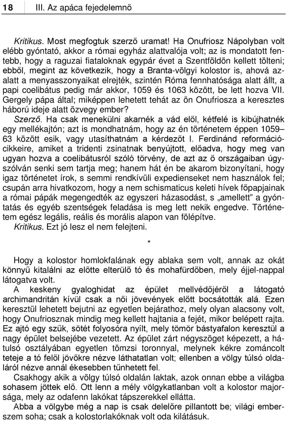 következik, hogy a Branta-völgyi kolostor is, ahová azalatt a menyasszonyaikat elrejték, szintén Róma fennhatósága alatt állt, a papi coelibátus pedig már akkor, 1059 és 1063 között, be lett hozva