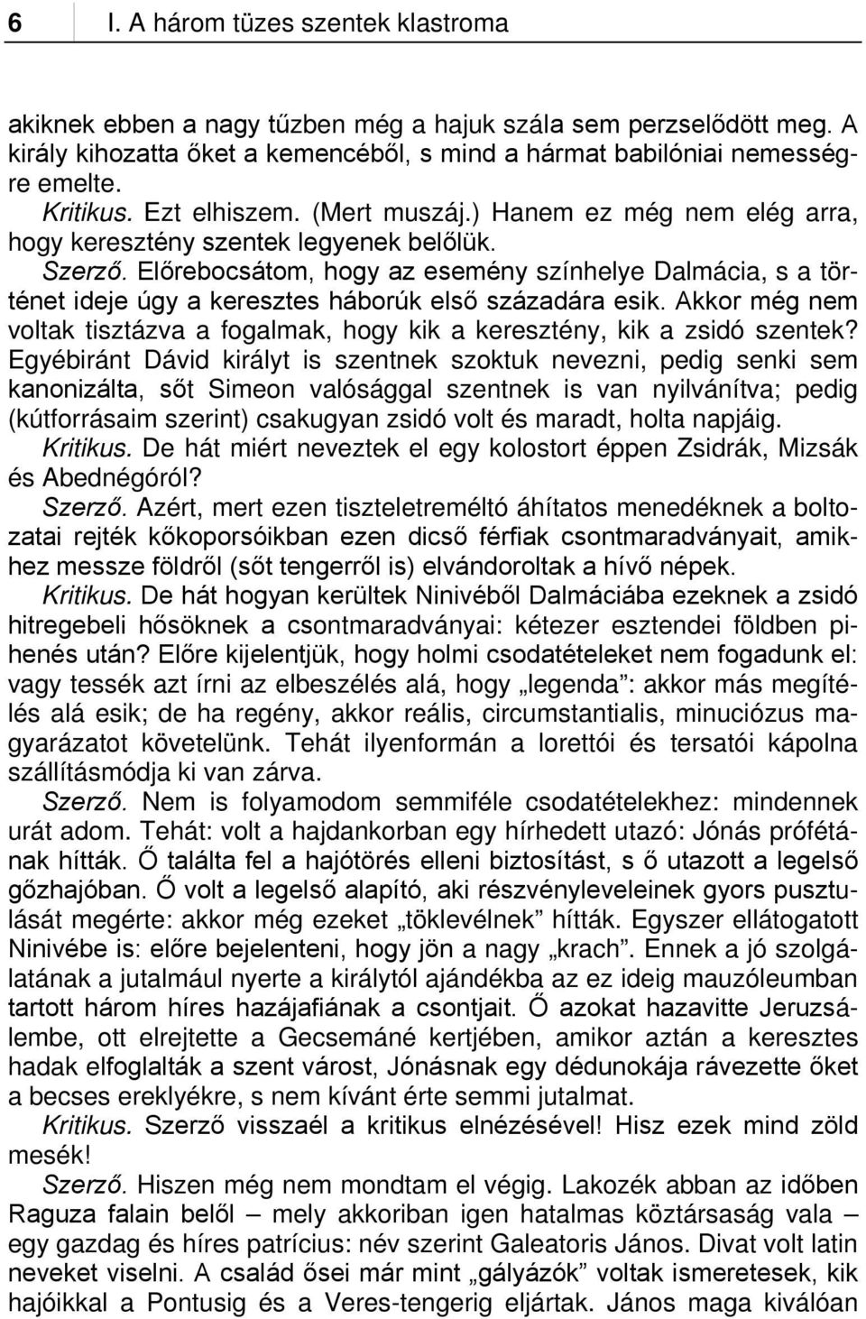 Előrebocsátom, hogy az esemény színhelye Dalmácia, s a történet ideje úgy a keresztes háborúk első századára esik.